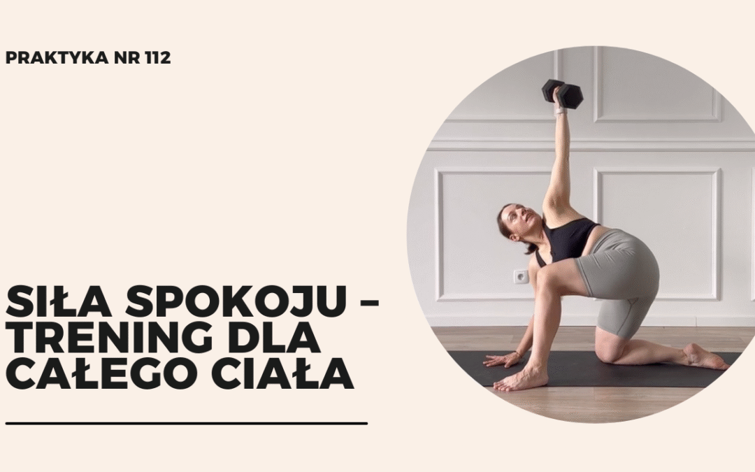 Praktyka 112 – siła spokoju – trening dla całego ciała